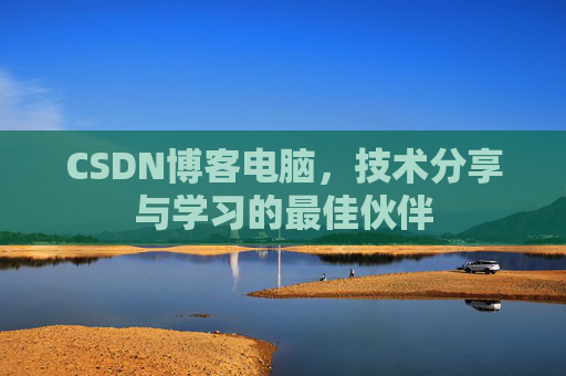 CSDN博客电脑，技术分享与学习的最佳伙伴